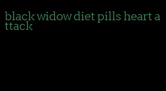 black widow diet pills heart attack