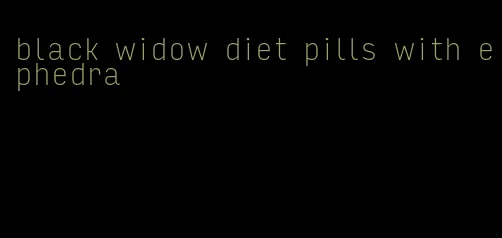 black widow diet pills with ephedra