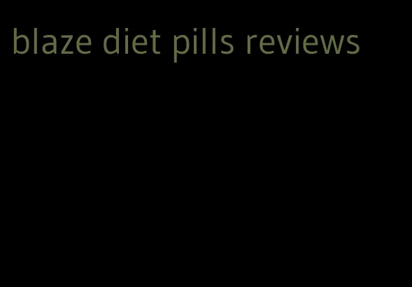 blaze diet pills reviews
