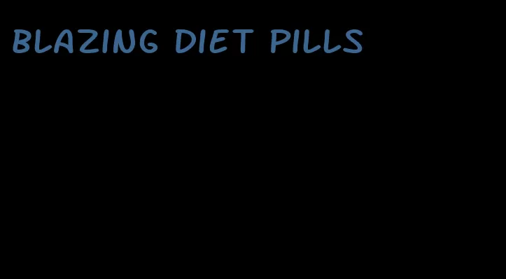 blazing diet pills