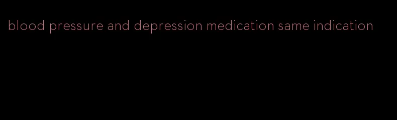 blood pressure and depression medication same indication