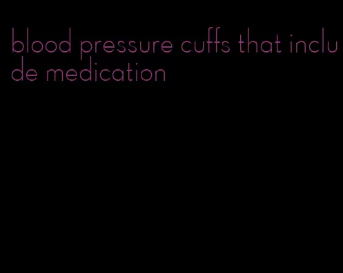 blood pressure cuffs that include medication
