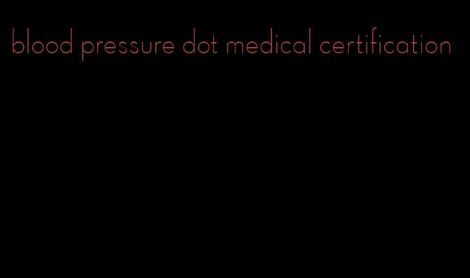 blood pressure dot medical certification