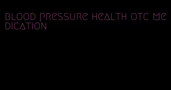 blood pressure health otc medication