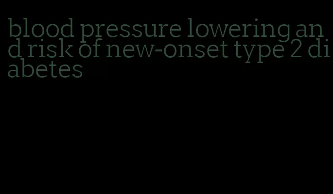 blood pressure lowering and risk of new-onset type 2 diabetes