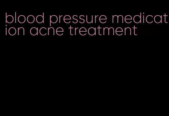 blood pressure medication acne treatment