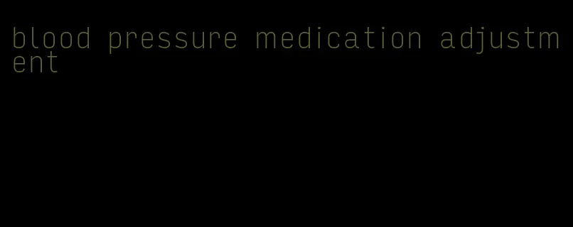 blood pressure medication adjustment