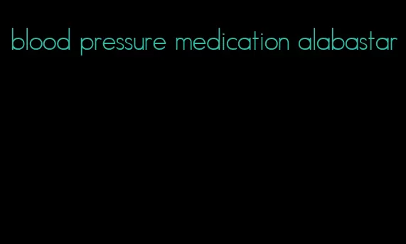 blood pressure medication alabastar