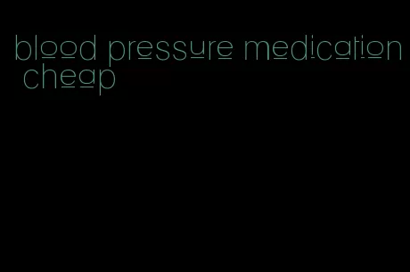 blood pressure medication cheap