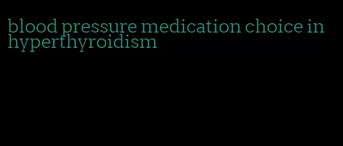 blood pressure medication choice in hyperthyroidism