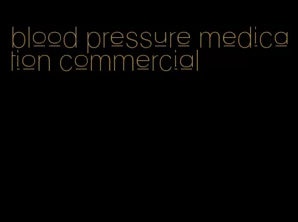 blood pressure medication commercial