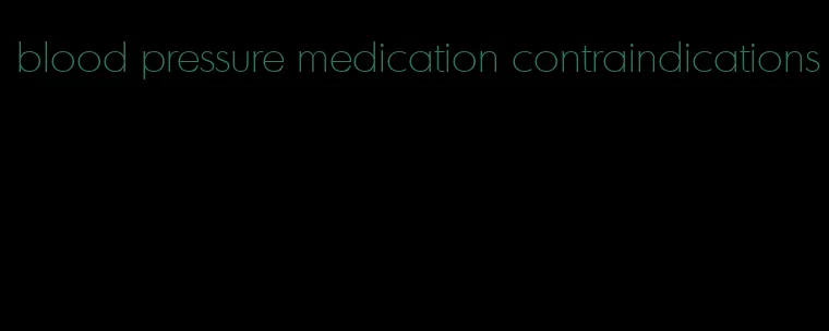 blood pressure medication contraindications
