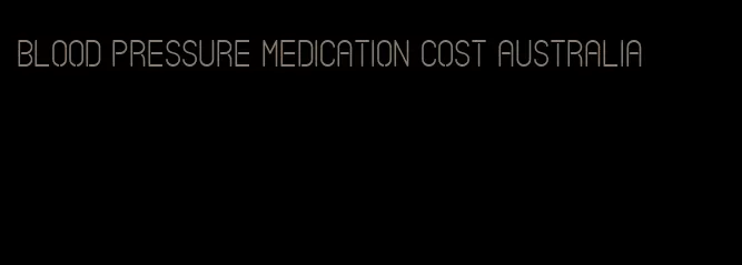 blood pressure medication cost australia