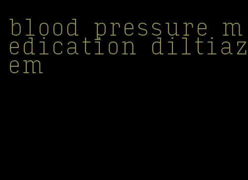 blood pressure medication diltiazem