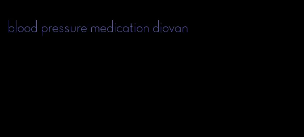 blood pressure medication diovan