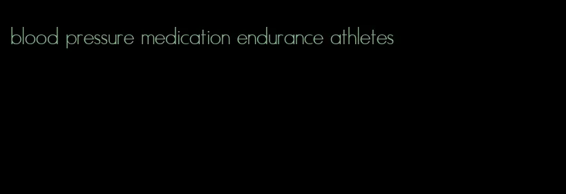 blood pressure medication endurance athletes