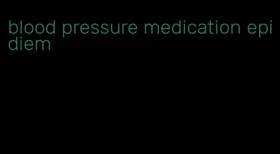 blood pressure medication epidiem