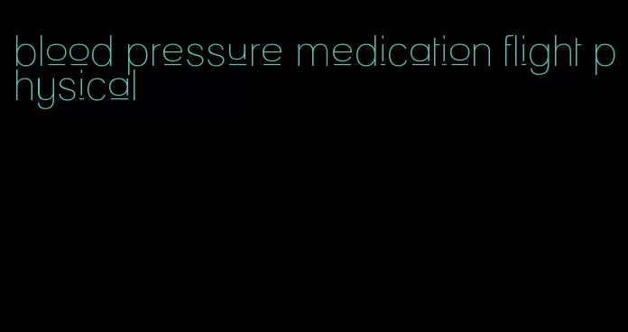 blood pressure medication flight physical