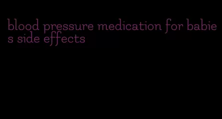 blood pressure medication for babies side effects