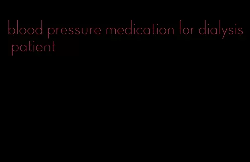 blood pressure medication for dialysis patient