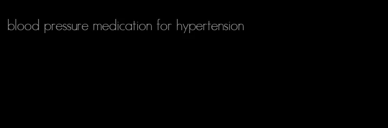 blood pressure medication for hypertension