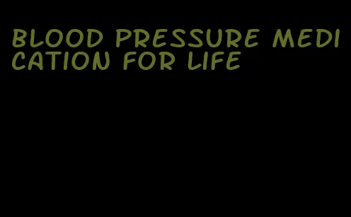 blood pressure medication for life