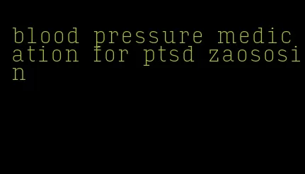blood pressure medication for ptsd zaososin