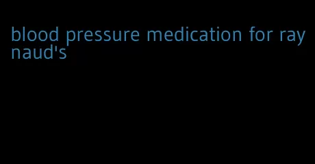 blood pressure medication for raynaud's
