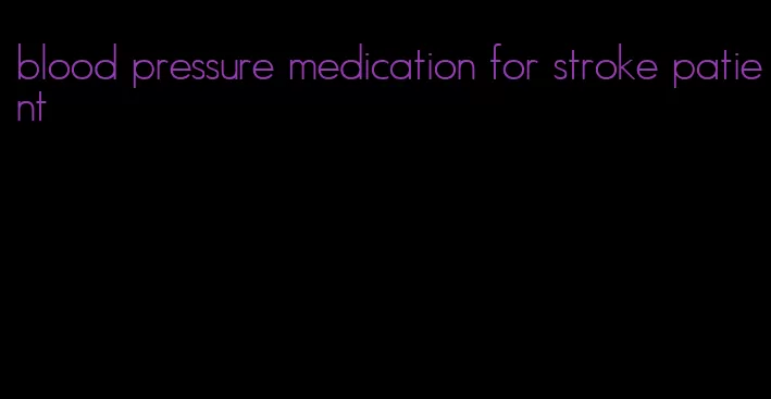 blood pressure medication for stroke patient