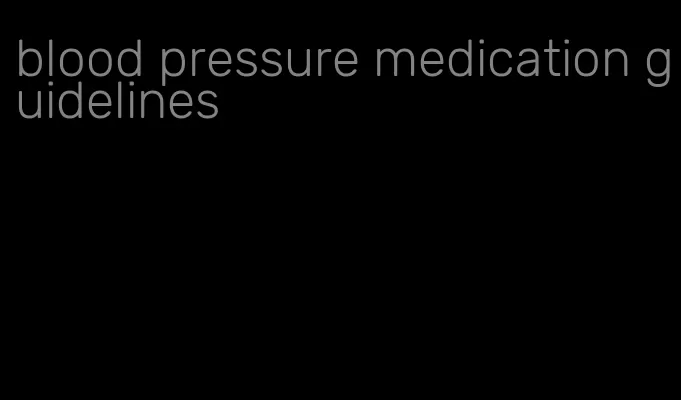 blood pressure medication guidelines