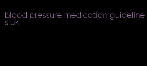 blood pressure medication guidelines uk
