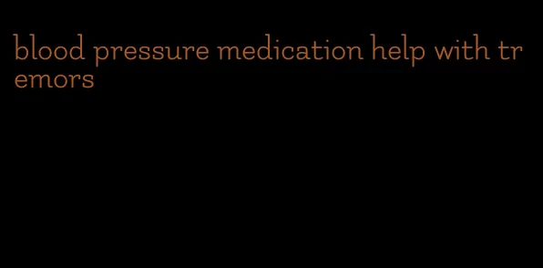 blood pressure medication help with tremors