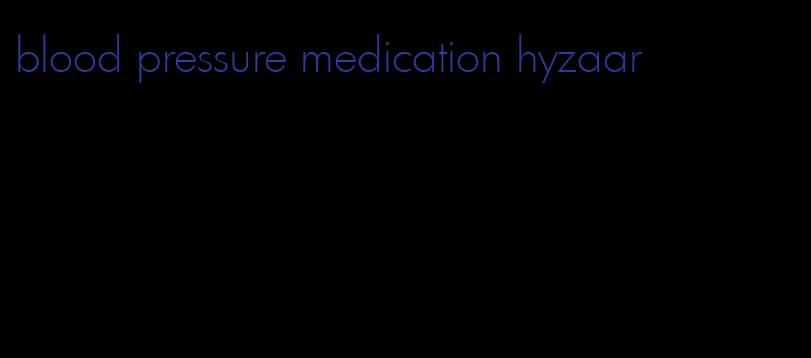blood pressure medication hyzaar