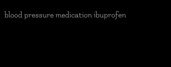 blood pressure medication ibuprofen