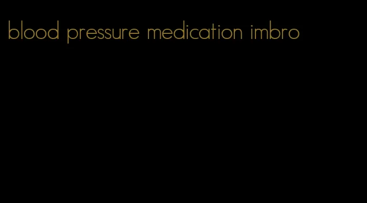 blood pressure medication imbro