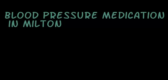 blood pressure medication in milton
