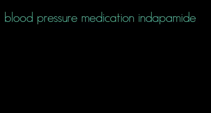 blood pressure medication indapamide