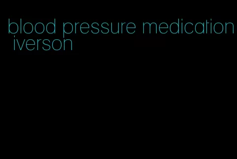 blood pressure medication iverson