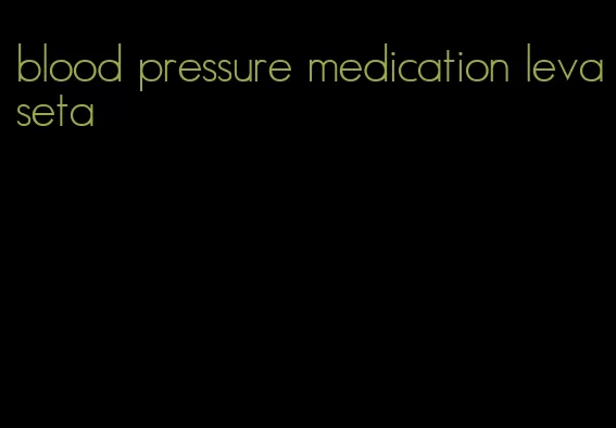 blood pressure medication levaseta