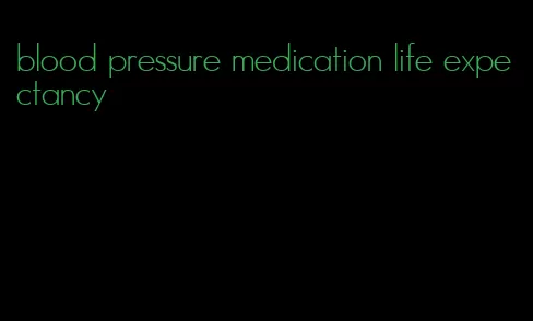 blood pressure medication life expectancy