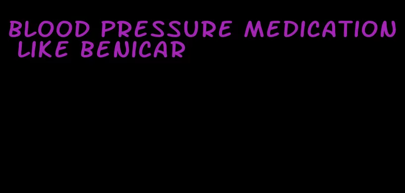 blood pressure medication like benicar