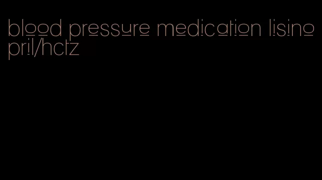 blood pressure medication lisinopril/hctz