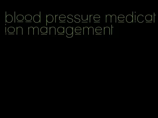blood pressure medication management