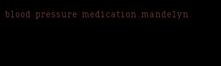 blood pressure medication mandelyn