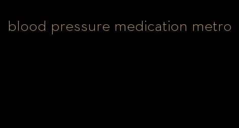 blood pressure medication metro