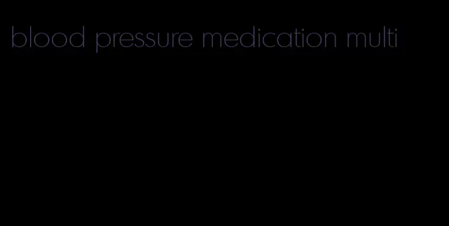 blood pressure medication multi