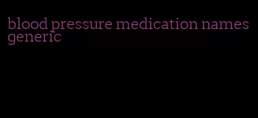 blood pressure medication names generic