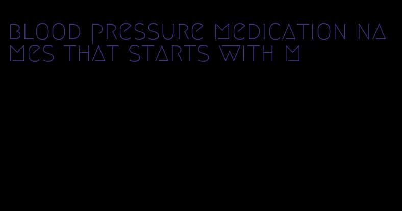 blood pressure medication names that starts with m