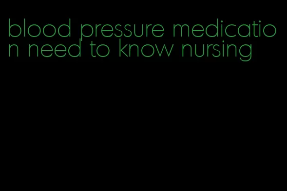blood pressure medication need to know nursing