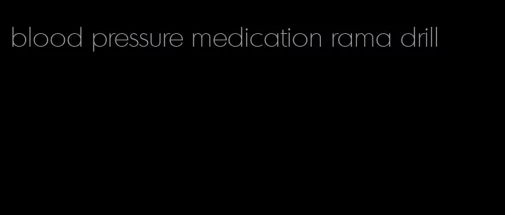 blood pressure medication rama drill